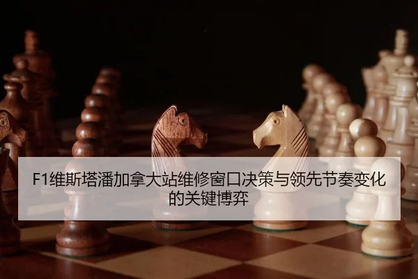 F1维斯塔潘加拿大站维修窗口决策与领先节奏变化的关键博弈